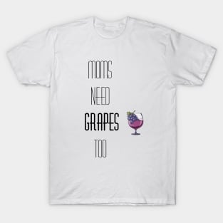 Mom's need wine too! T-Shirt